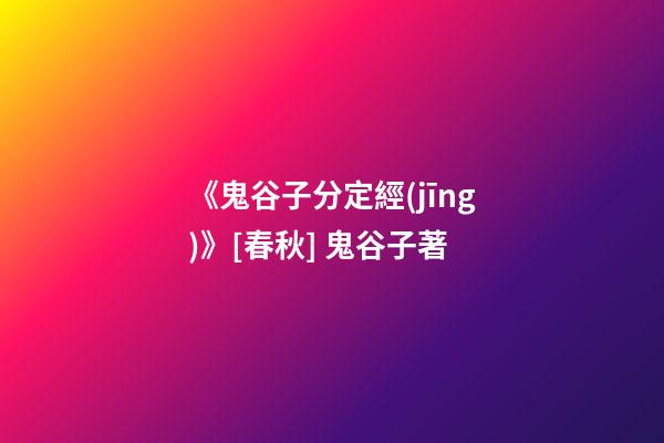 《鬼谷子分定經(jīng)》[春秋] 鬼谷子著